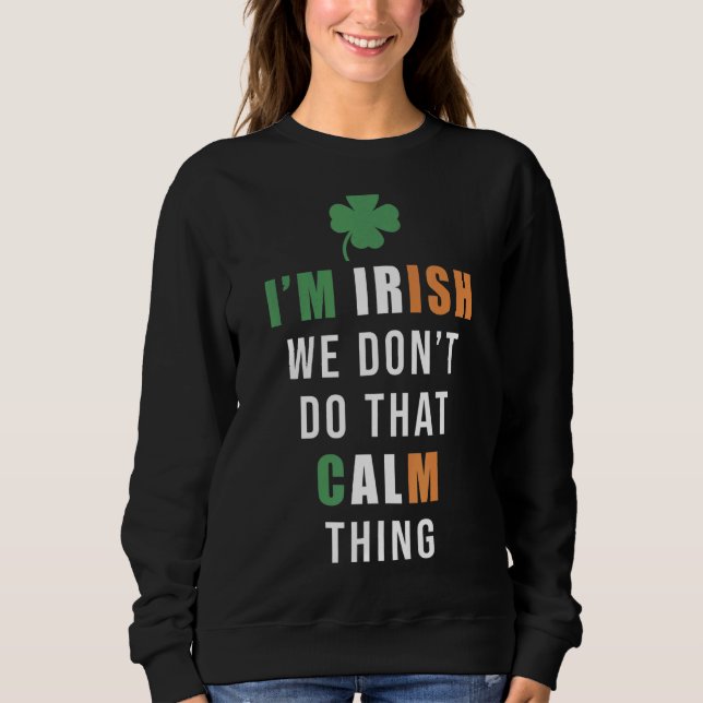 I'm Irish We Don't Do That Calm Thing St Patrick's Sweatshirt (Front)