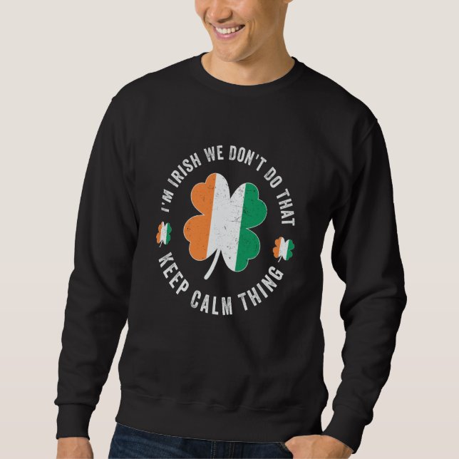 i'm irish we don't do that keep calm thing Ireland Sweatshirt (Front)