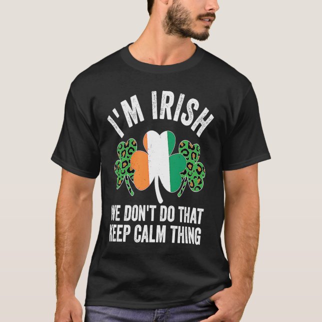 i'm irish we don't do that keep calm thing Ireland T-Shirt (Front)