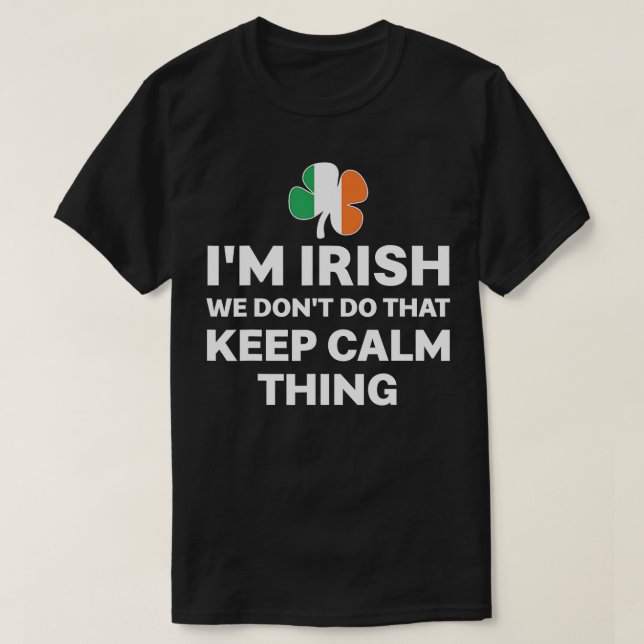 I'm Irish We Don't Do That Keep Calm Thing  T-Shirt (Design Front)