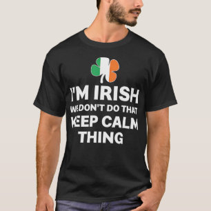 I'm Irish We Don't Do That Keep Calm Thing T-Shirt