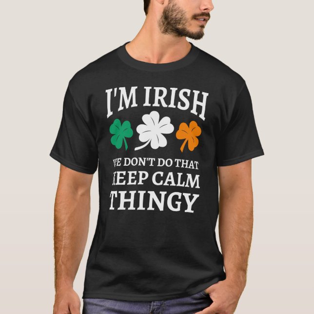 I'm Irish We Don't Do That Keep Calm Thingy T-Shirt (Front)