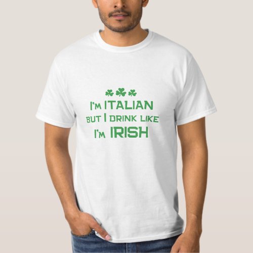Im Italian but I Drink Like Irish St Pats Day T_Shirt