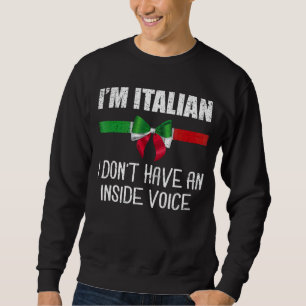 I'm Italian I Don't Have An Inside Voice Italian M Sweatshirt