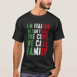I'm Italian We Can't Call Cops We Call Family T-Shirt