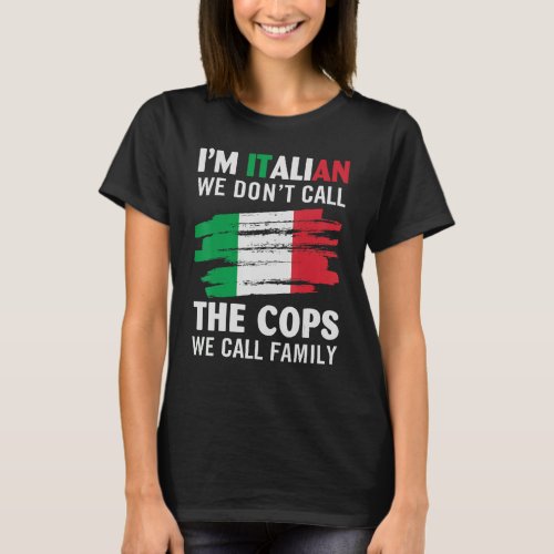 Im Italian We Dont Call The Cops We Call Family T_Shirt