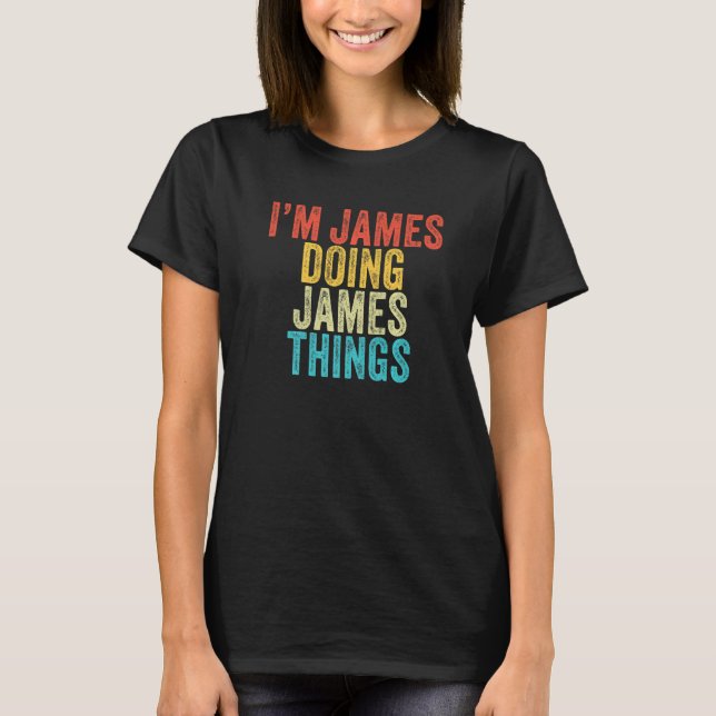 I'm James Doing James Things Funny James Birthday  T-Shirt (Front)