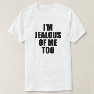 I'M JEALOUS OF ME TOO T-Shirt