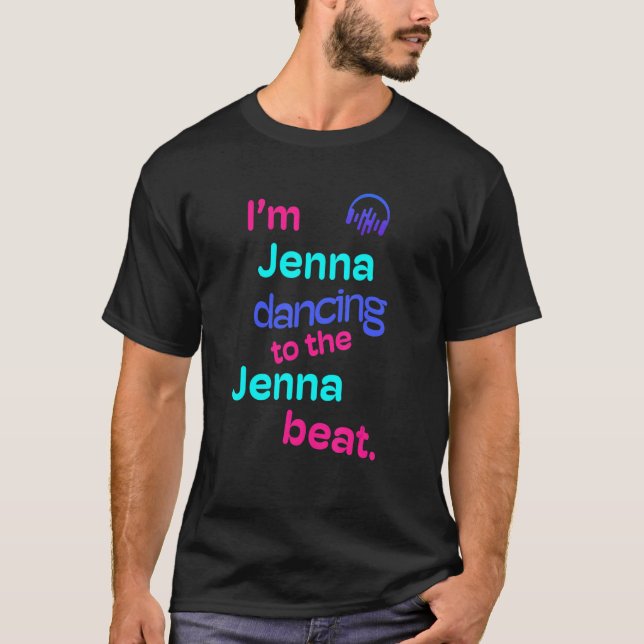 I'm Jenna Dancing To The Jenna  Jenna T-Shirt (Front)