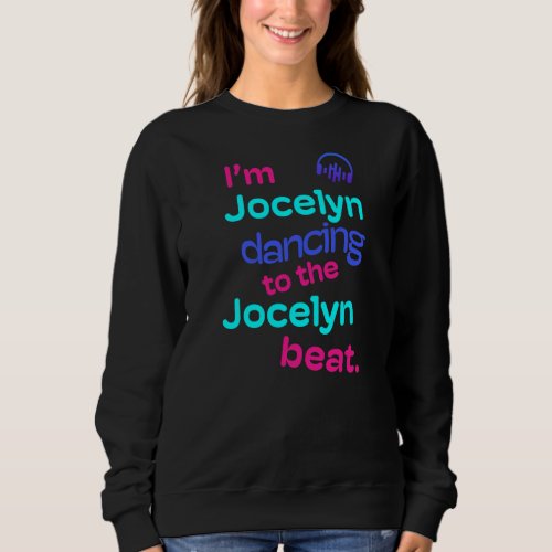 Im Jocelyn Dancing to the Jocelyn Funny Jocelyn Sweatshirt