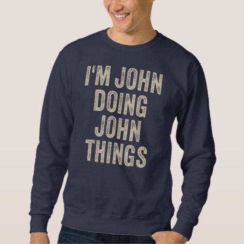 IM JOHN DOING JOHN THINGS Funny Fathers Day Dad Sweatshirt