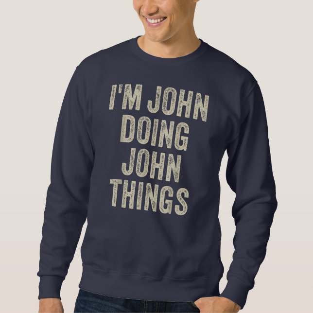 I'M JOHN DOING JOHN THINGS Funny Father's Day Dad Sweatshirt (Front)