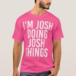 I'M JOSH DOING JOSH THINGS Funny Birthday Name Gif T-Shirt