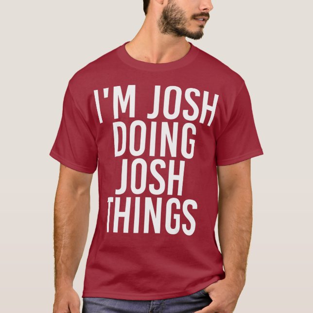 IM JOSH DOING JOSH THINGS Funny Birthday Name T-Shirt (Front)