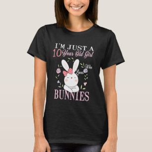 I'm Just A 10 Year Old Girl Who Loves Bunnies Birt T-Shirt