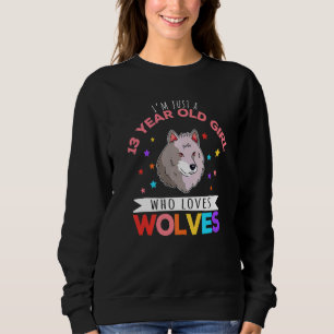 I'm Just A 13 Year Old Girl Who Loves Wolves Wolf  Sweatshirt