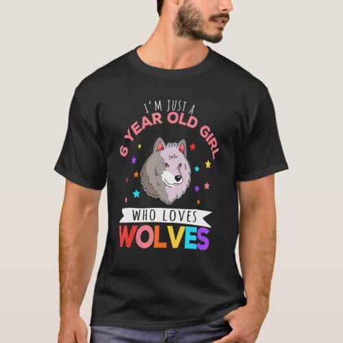 Im Just A 6 Year Old Girl Who Loves Wolves Wolf   T_Shirt