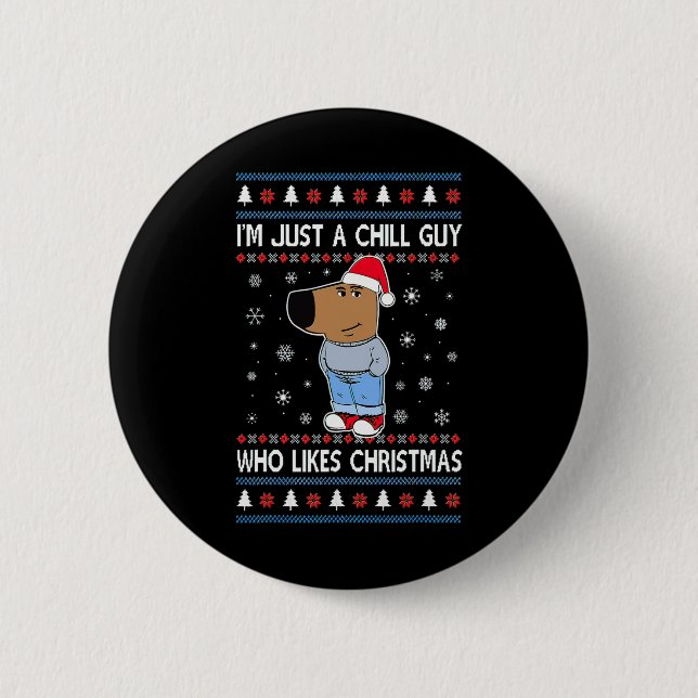 I'm Just A Chill Guy Who Likes Christmas Ugly Swea Button (Front)