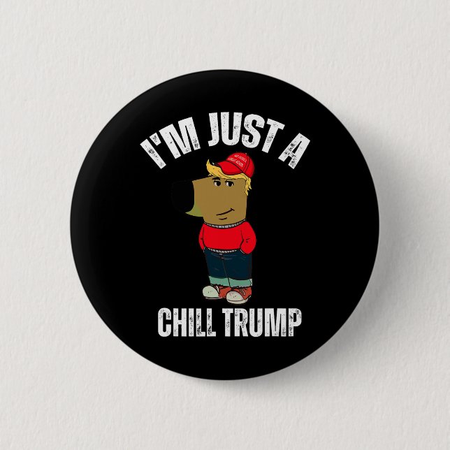 I'm Just A Chill Trump Funny Meme Funny Dog Lover  Button (Front)