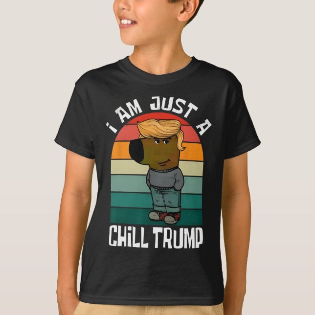 I'm Just A Chill Trump Funny Meme Funny Dog Lover  T-Shirt (Front)