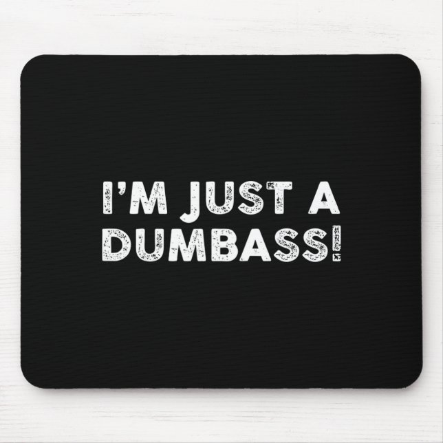 I'm Just A Dumb Funny Saying Sarcastic Meme Humor  Mouse Pad (Front)