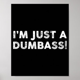 I'm Just A Dumb Funny Saying Sarcastic Meme Humor Poster