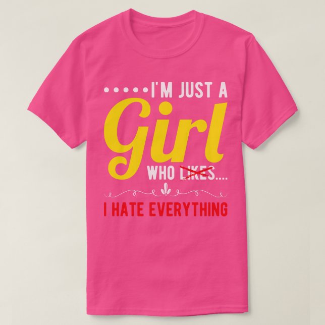 Im Just A Girl Who I Hate Everything T-Shirt (Design Front)