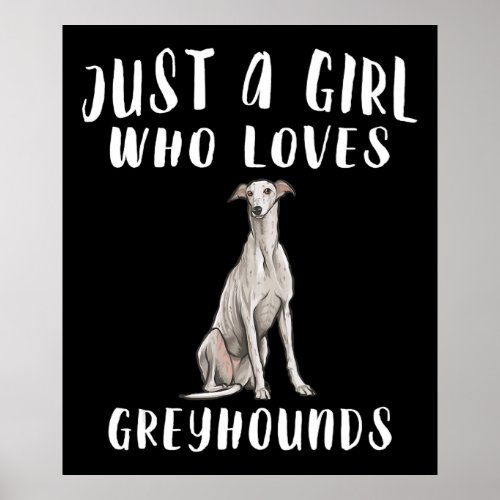 Im Just A Girl Who Loves Greyhounds Dog Lover Gift Poster