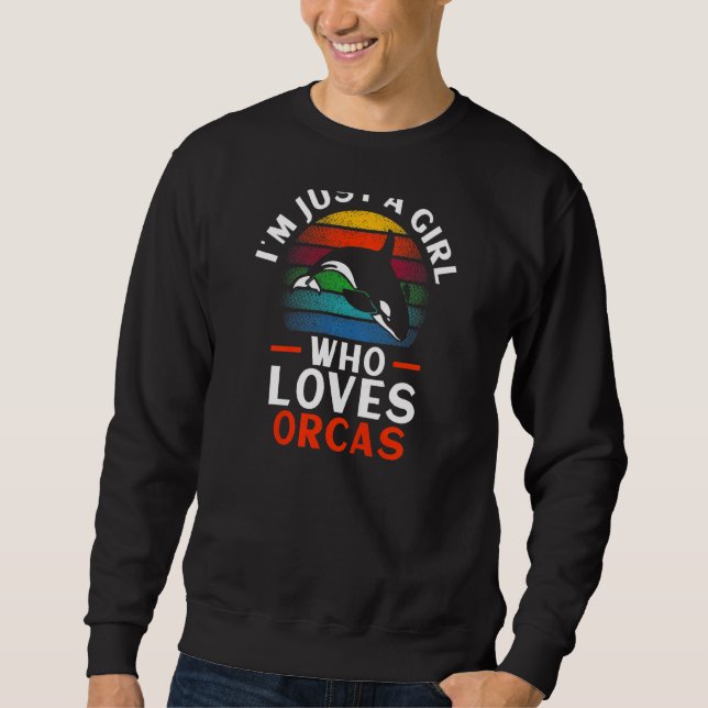I'm Just A Girl Who Loves Orcas  Orca Whale Sweatshirt (Front)