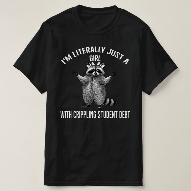 I'm Just A Girl With Crippling Student Debt Raccon T-Shirt (Design Front)