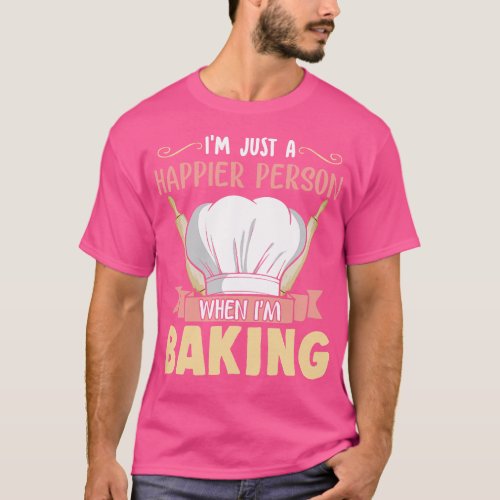 Im Just A Happier Person When Im Baking Baker Bake T_Shirt