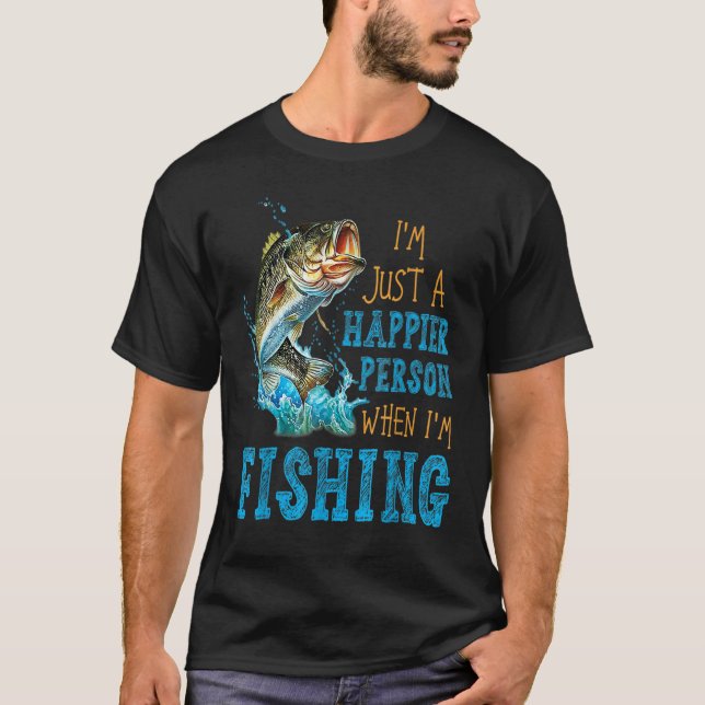 I'm Just A Happier Person When I'm Fishing T-Shirt (Front)