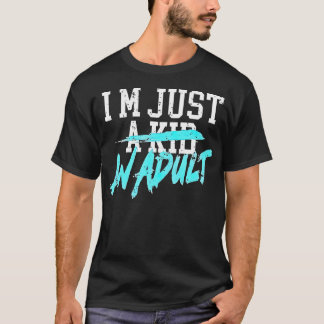 I'M Just A Kid An Adult T-Shirt