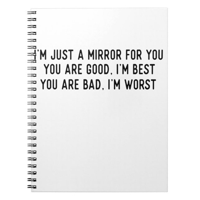 I'm Just A Mirror For You. You Are Good, I'm Best. Notebook (Front)