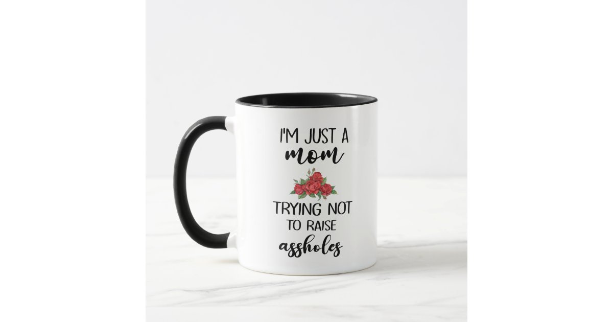 Im Just A Mom Trying Not To Raise Assholes Mug Zazzle 