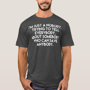 Im Just a Nobody Trying to Tell Everybody About T-Shirt