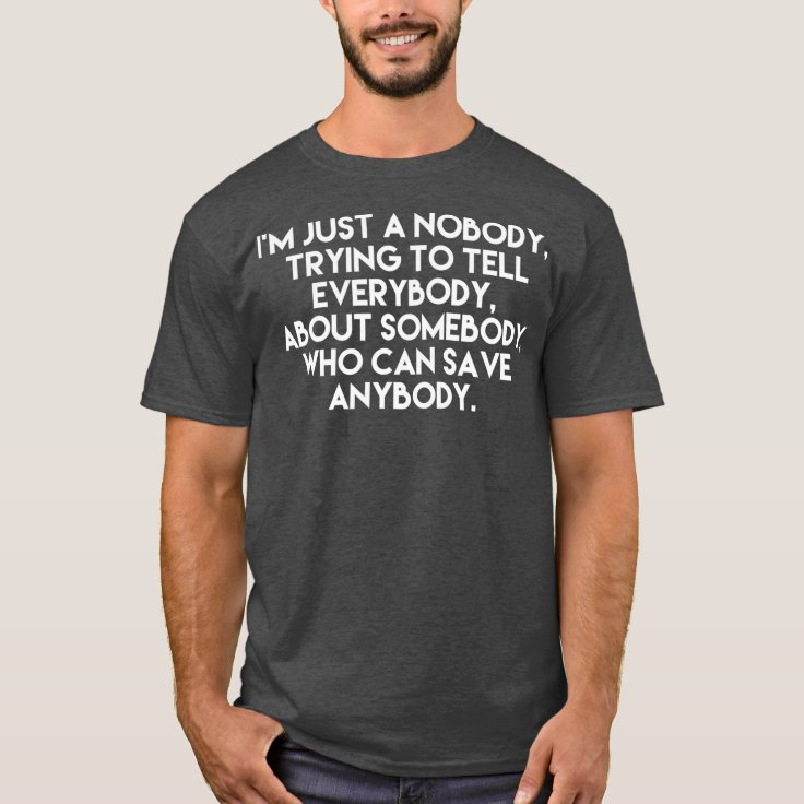 Im just a nobody trying to tell everybody about t shirt zazzle