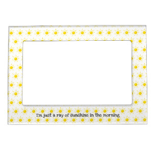 I'm Just A Ray of Sunshine in the Morning Magnetic Frame