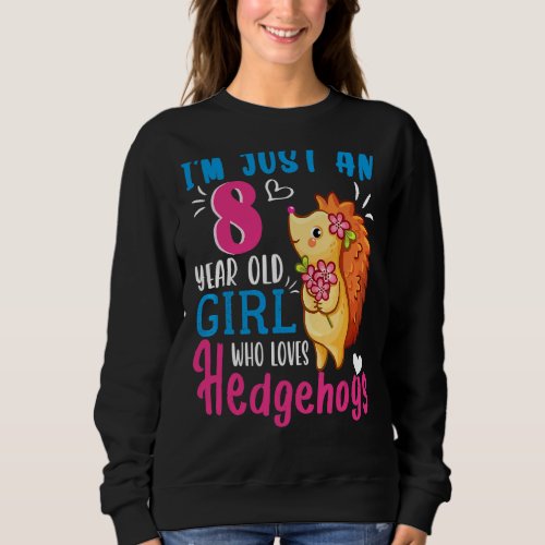 Im Just An 8 Year Old Girl Who Loves Hedgehogs 8t Sweatshirt