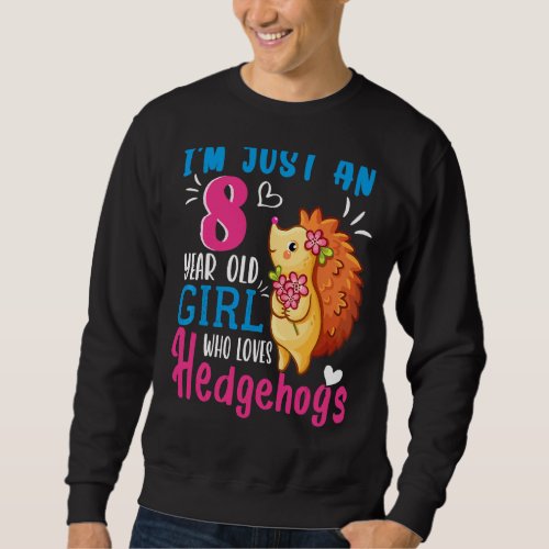 Im Just An 8 Year Old Girl Who Loves Hedgehogs 8t Sweatshirt