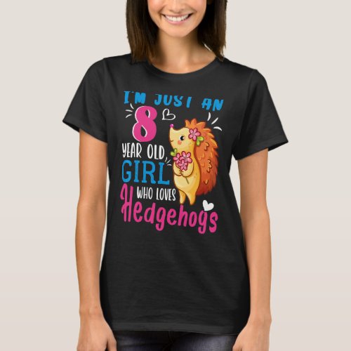 Im Just An 8 Year Old Girl Who Loves Hedgehogs 8t T_Shirt