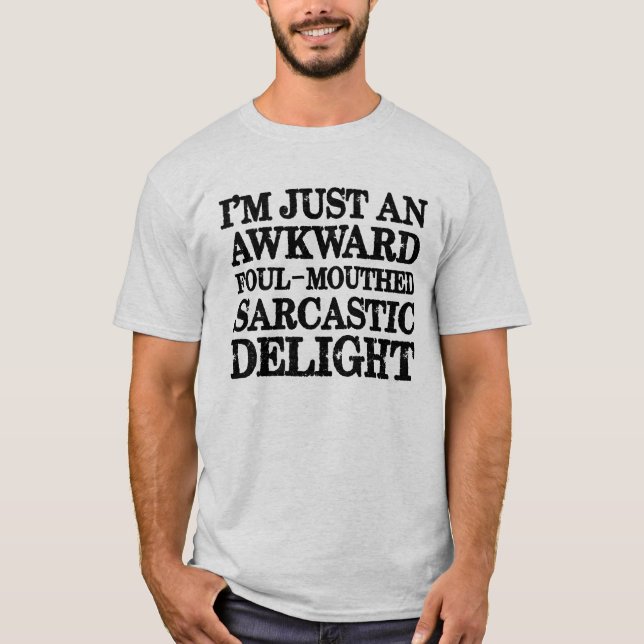 I'm Just An Awkward Foul-Mouthed Sarcastic Delight T-Shirt (Front)