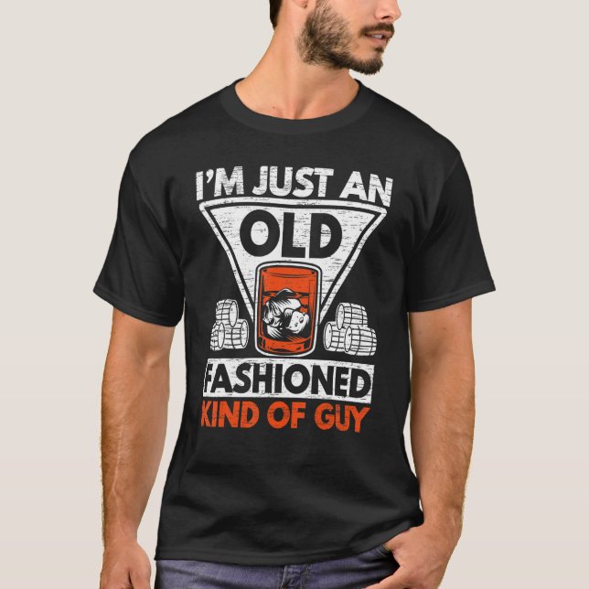 I'm Just An Old Fashioned Kind Of Guy Whiskey Drin T-Shirt (Front)