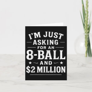 Im Just Asking For A 8 Ball And 2 Million Dollars Card