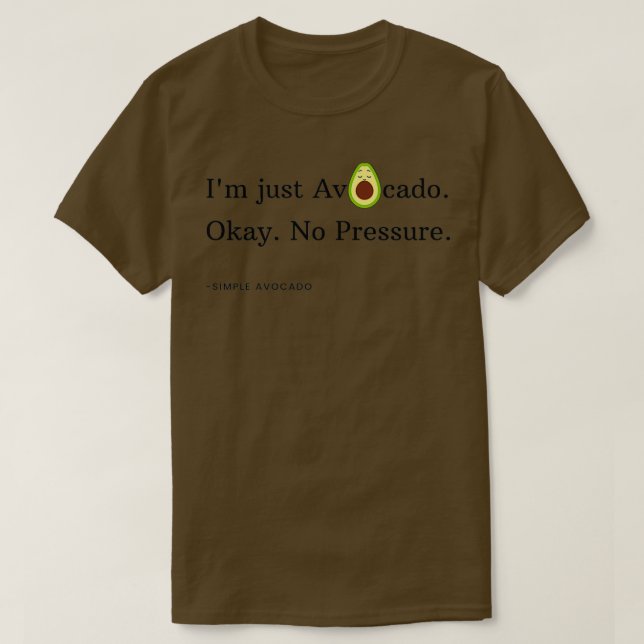 Im just Avocado Okay No Pressure T-Shirt (Design Front)