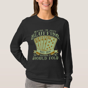 I'm Just Bluffing But You Probably Should Fold T-Shirt