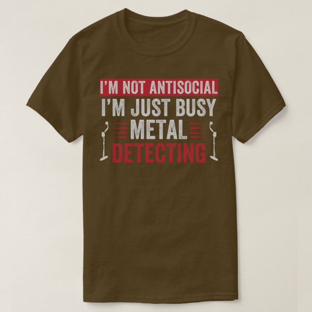 Im Just Busy Metal Detecting Funny Metal Detector T-Shirt (Design Front)