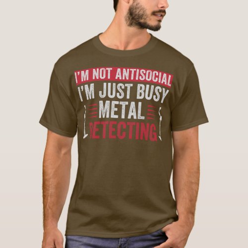 Im Just Busy Metal Detecting Funny Metal Detector T_Shirt