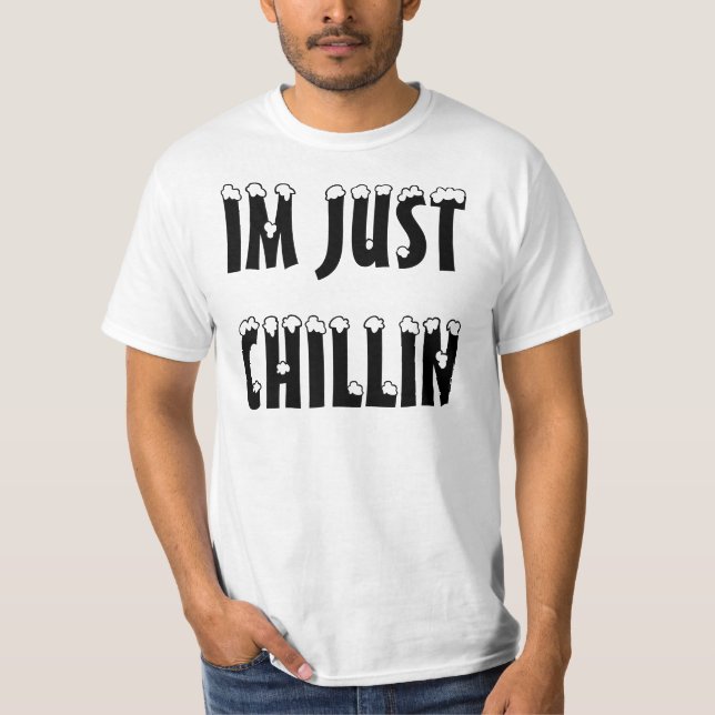 IM JUST CHILLIN T-Shirt (Front)