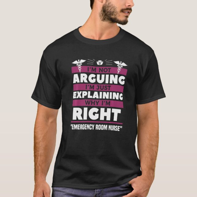 I'm Just Explaining Why I'm Right Emergency Room N T-Shirt (Front)